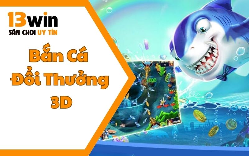 Bắn Cá Đổi Thưởng 3D – Game Giải Trí Lôi Cuốn Nhất Năm 2025