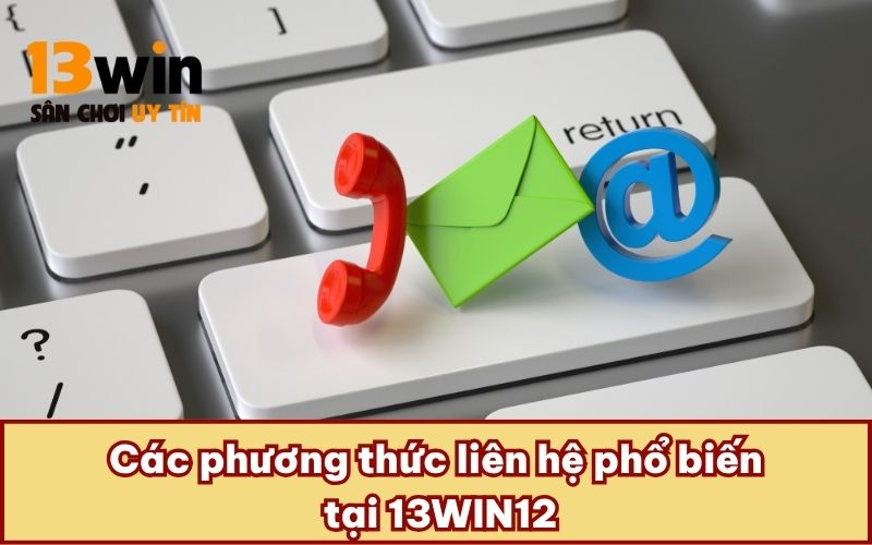 Các phương thức liên hệ phổ biến tại 13WIN12
