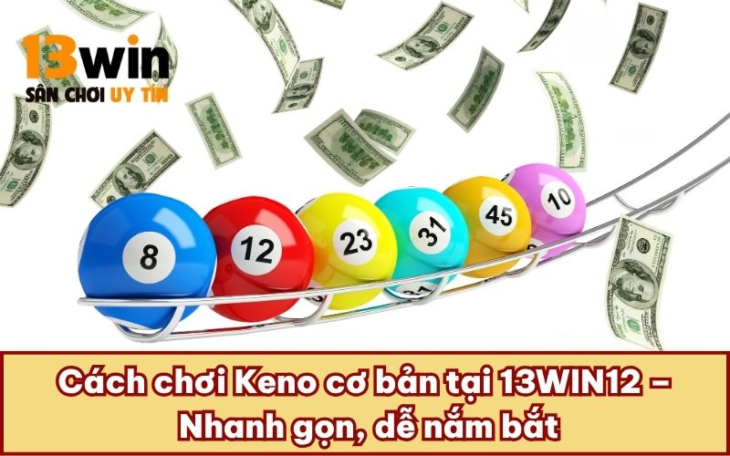 Cách chơi Keno cơ bản tại 13WIN12 – Nhanh gọn, dễ nắm bắt