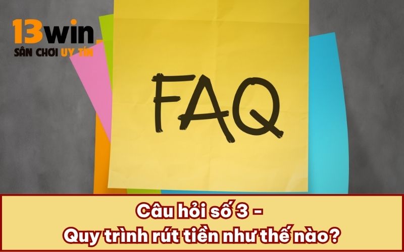 Câu hỏi số 3 - Quy trình rút tiền như thế nào?
