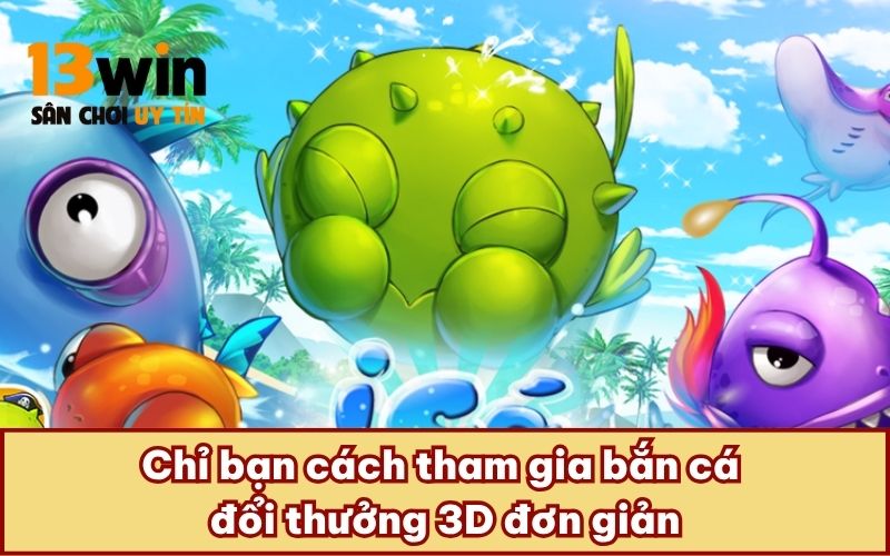 Chỉ bạn cách tham gia bắn cá đổi thưởng 3D đơn giản