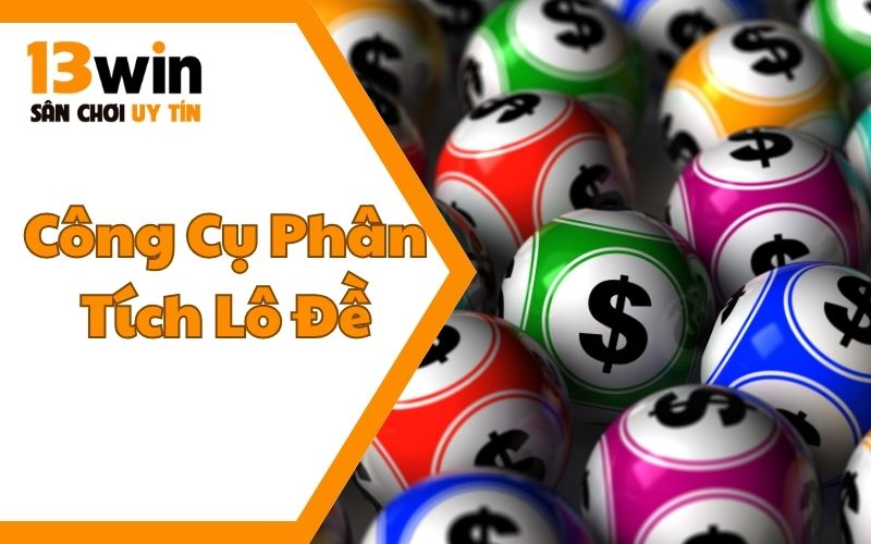 Công Cụ Phân Tích Lô Đề - Dự Đoán Kết Quả Cùng 13WIN12