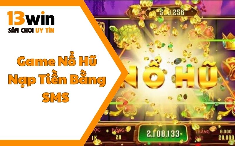 Game Nổ Hũ Nạp Tiền Bằng SMS - Đón Đầu Xu Hướng 2025