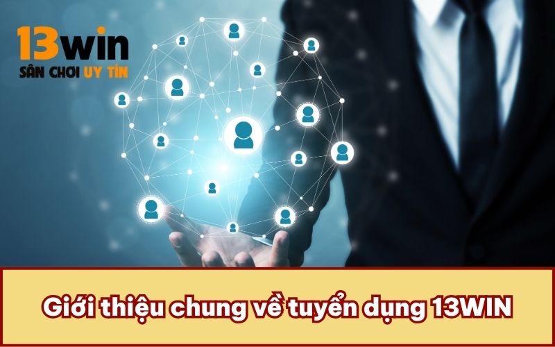 Giới thiệu chung về tuyển dụng 13WIN