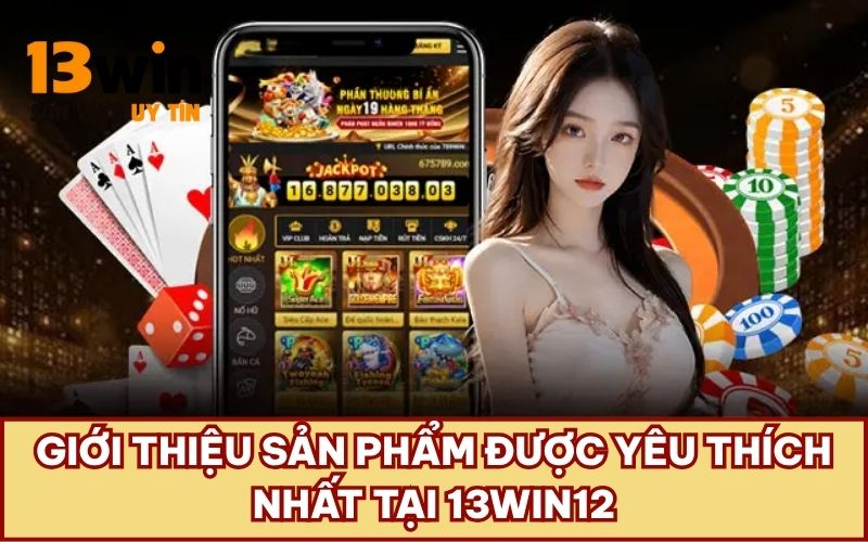 Giới thiệu sản phẩm được yêu thích nhất tại 13WIN12