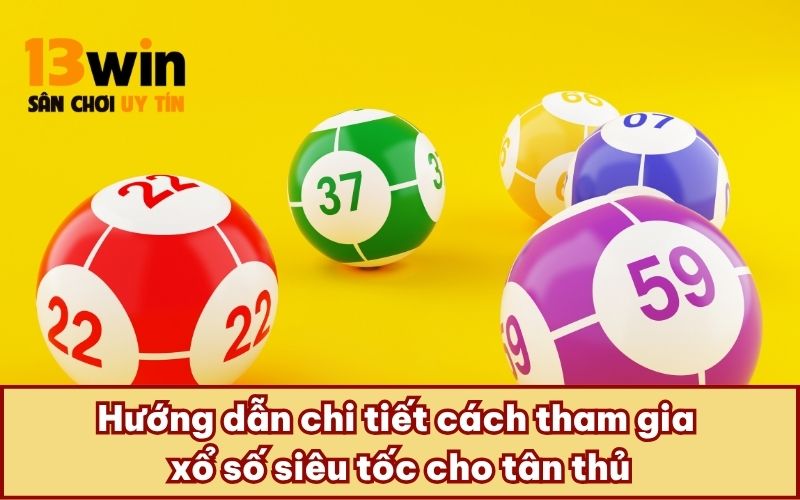 Hướng dẫn chi tiết cách tham gia xổ số siêu tốc cho tân thủ