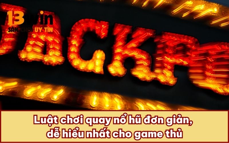 Luật chơi quay nổ hũ đơn giản, dễ hiểu nhất cho game thủ