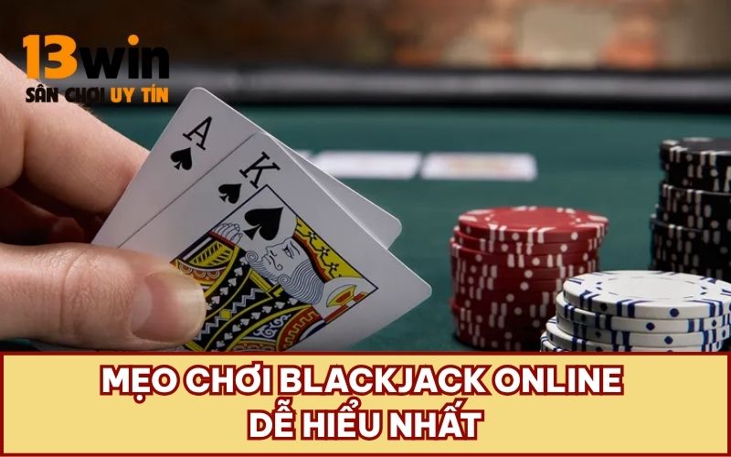 Mẹo chơi Blackjack online dễ hiểu nhất