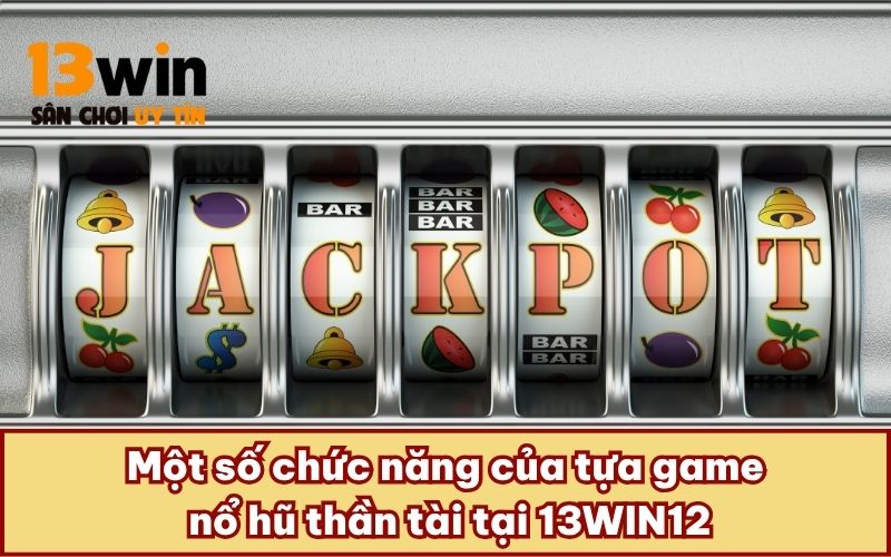 Một số chức năng của tựa game nổ hũ thần tài tại 13WIN12