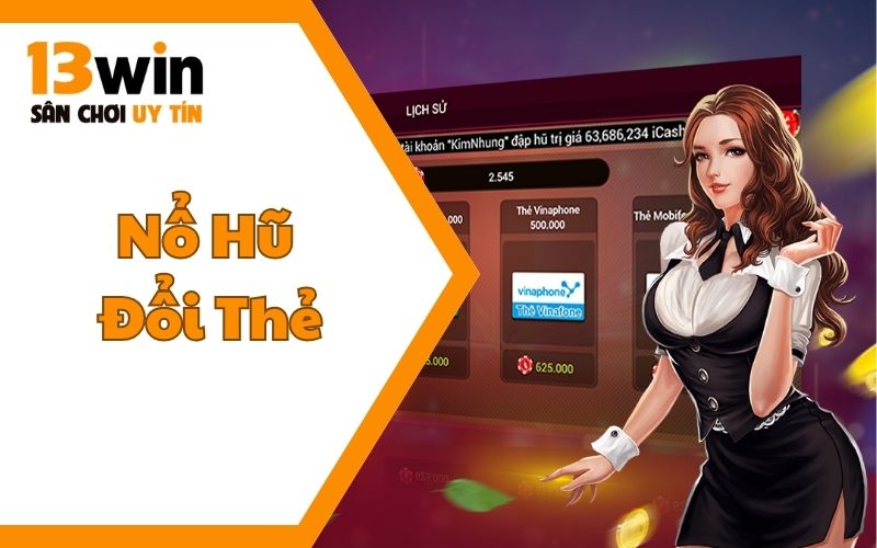 Danh Sách 5 Địa Chỉ Nổ Hũ Đổi Thẻ Đỉnh Cao Nên Thử 1 Lần