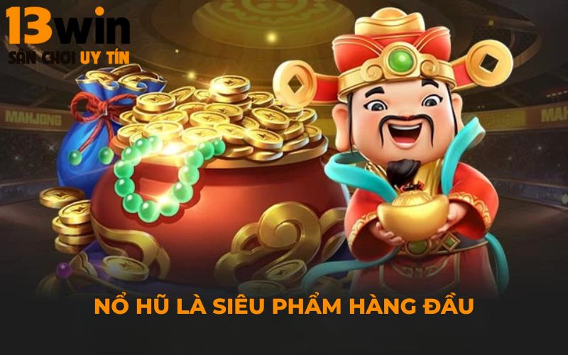 Nổ hũ là siêu phẩm hàng đầu
