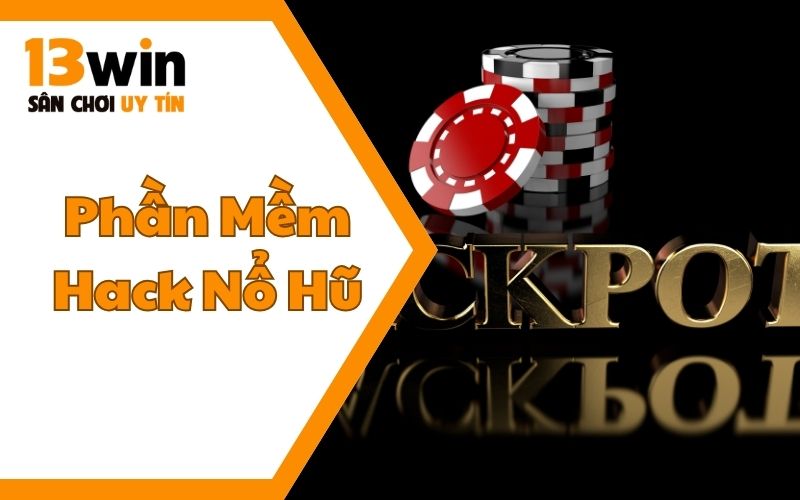 Bật Mí Phần Mềm Hack Nổ Hũ Hiệu Quả Nhất Tại 13WIN12