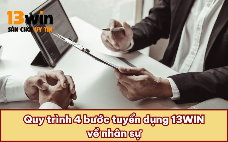  Quy trình 4 bước tuyển dụng 13WIN về nhân sự