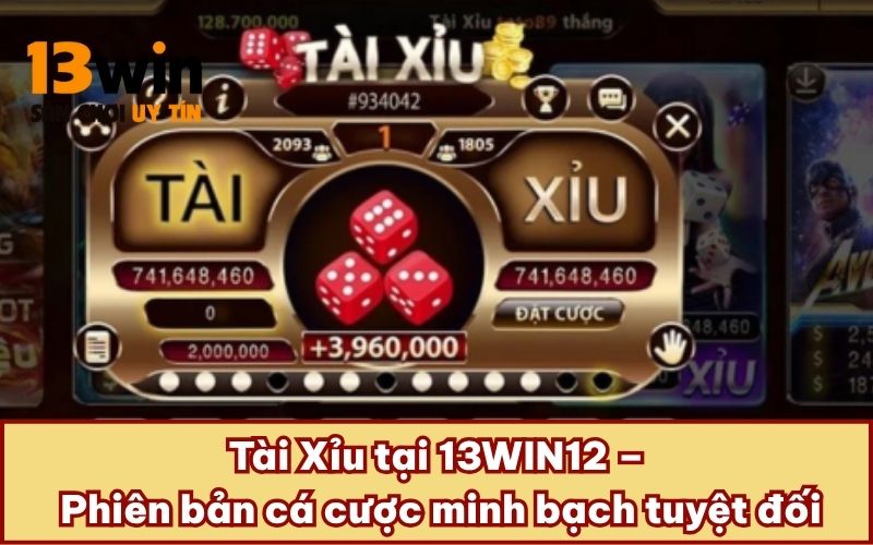 Tài Xỉu tại 13WIN12 – Phiên bản cá cược minh bạch tuyệt đối