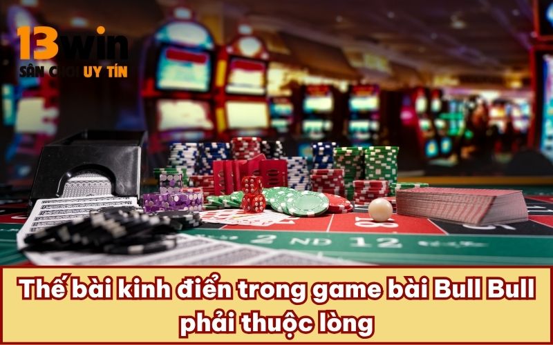Thế bài kinh điển trong game bài Bull Bull phải thuộc lòng