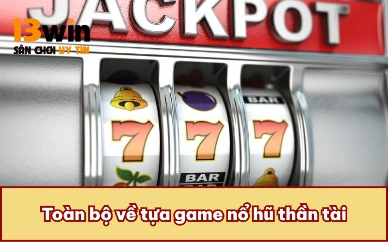 Toàn bộ về tựa game nổ hũ thần tài