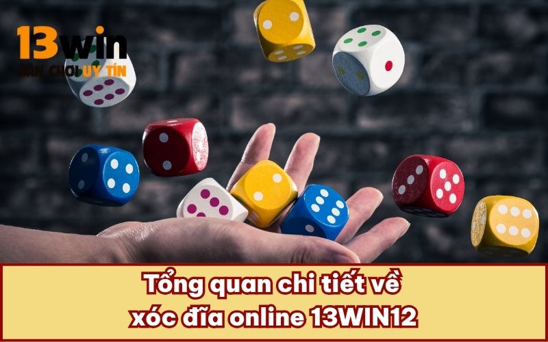 Tổng quan chi tiết về xóc đĩa online 13WIN12