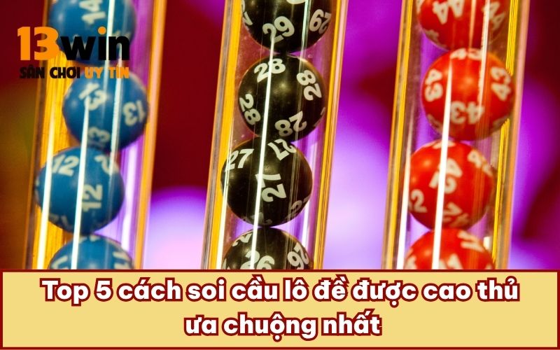 Top 5 cách soi cầu lô đề được cao thủ ưa chuộng nhất