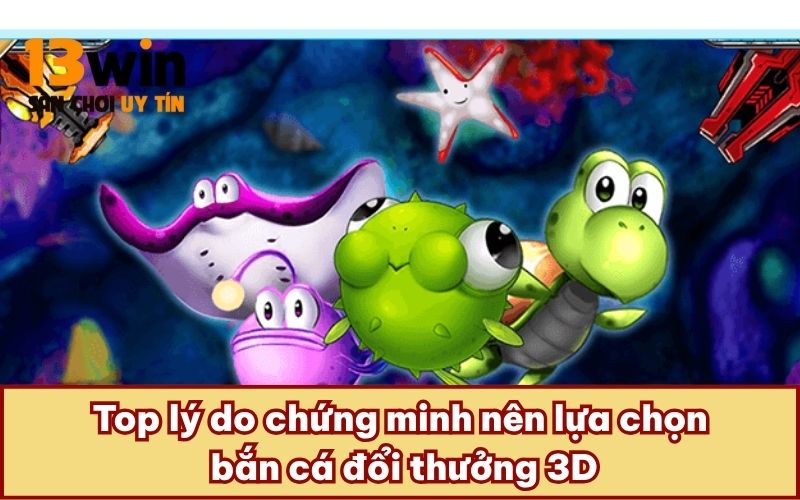 Top lý do chứng minh nên lựa chọn bắn cá đổi thưởng 3D