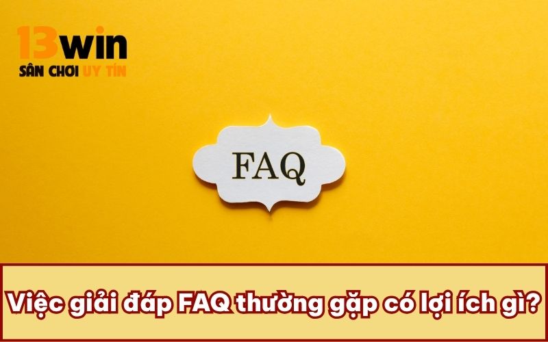 Việc giải đáp FAQ thường gặp có lợi ích gì?