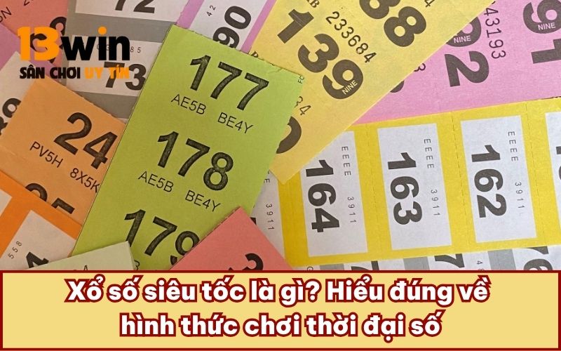 Xổ số siêu tốc là gì? Hiểu đúng về hình thức chơi thời đại số