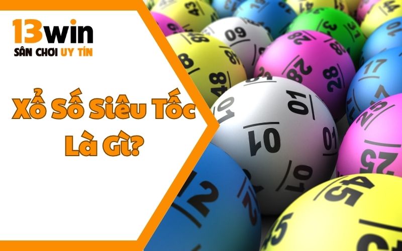 Xổ Số Siêu Tốc Là Gì? Cơ Hội Làm Giàu Đổi Đời Năm 2025